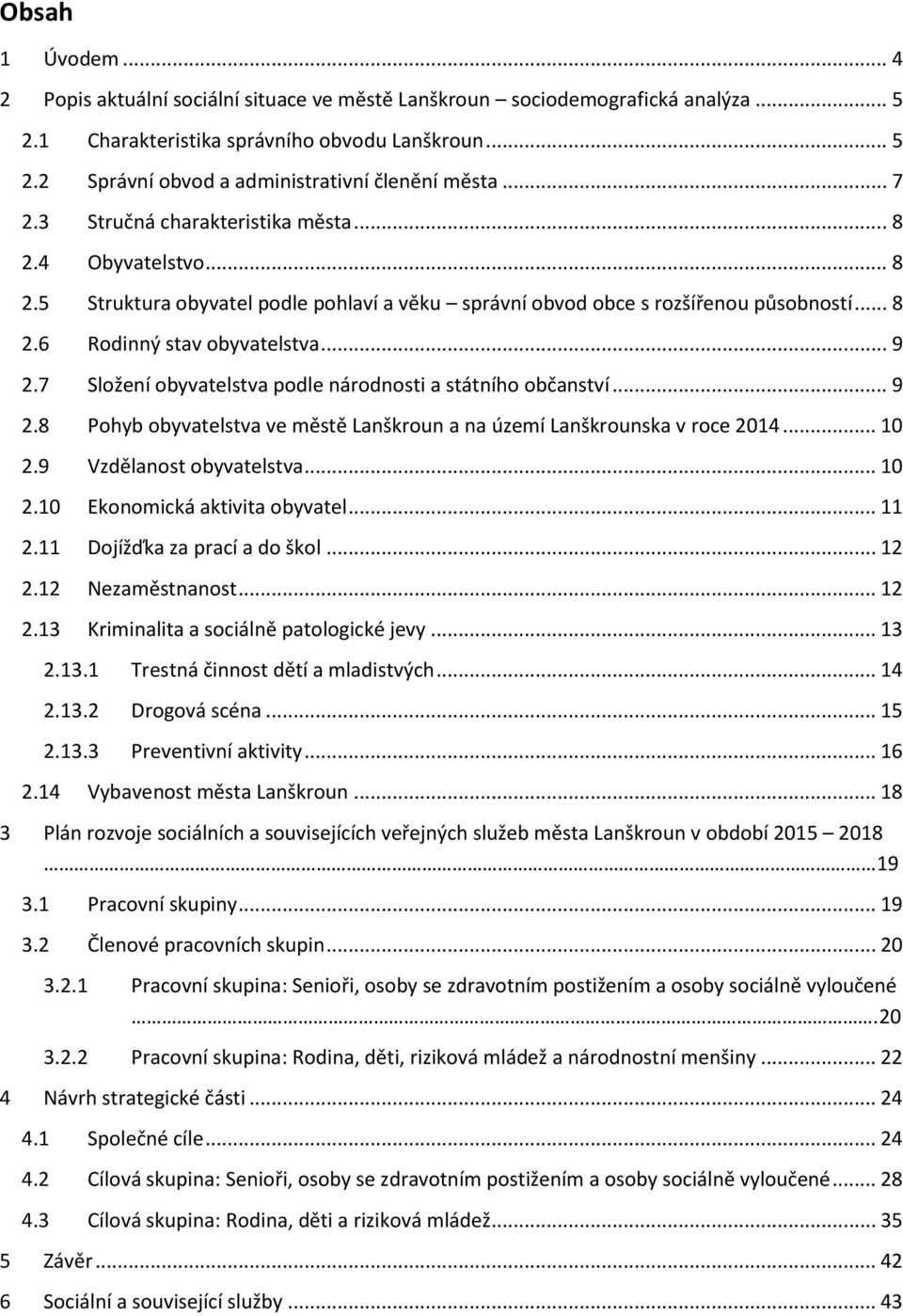 7 Složení obyvatelstva podle národnosti a státního občanství... 9 2.8 Pohyb obyvatelstva ve městě Lanškroun a na území Lanškrounska v roce 2014... 10 2.9 Vzdělanost obyvatelstva... 10 2.10 Ekonomická aktivita obyvatel.