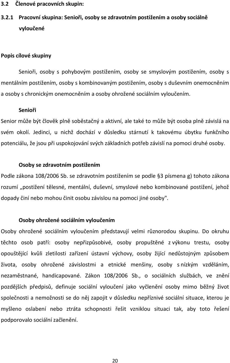 Senioři Senior může být člověk plně soběstačný a aktivní, ale také to může být osoba plně závislá na svém okolí.