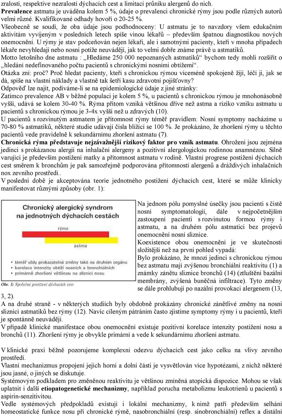 Všeobecně se soudí, že oba údaje jsou podhodnoceny: U astmatu je to navzdory všem edukačním aktivitám vyvíjeným v posledních letech spíše vinou lékařů především špatnou diagnostikou nových onemocnění.