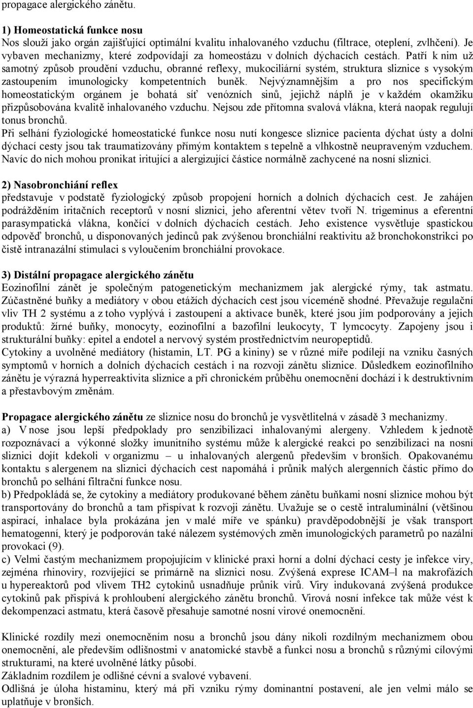 Patří k nim už samotný způsob proudění vzduchu, obranné reflexy, mukociliární systém, struktura sliznice s vysokým zastoupením imunologicky kompetentních buněk.