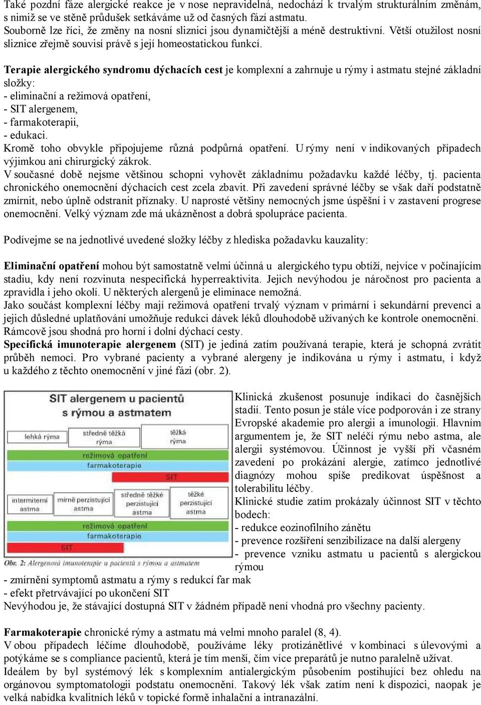 Terapie alergického syndromu dýchacích cest je komplexní a zahrnuje u rýmy i astmatu stejné základní složky: - eliminační a režimová opatření, - SIT alergenem, - farmakoterapii, - edukaci.