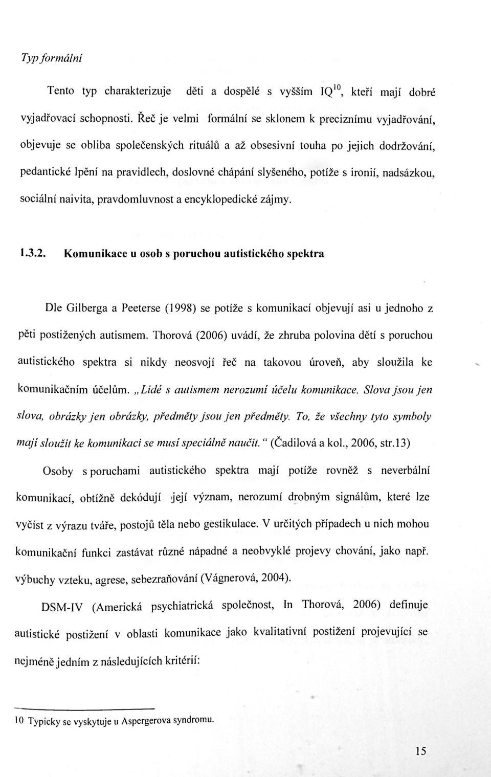 slyšeného, potíže s ironií, nadsázkou, sociální naivita, pravdomluvnost a encyklopedické zájmy. 1.3.2.