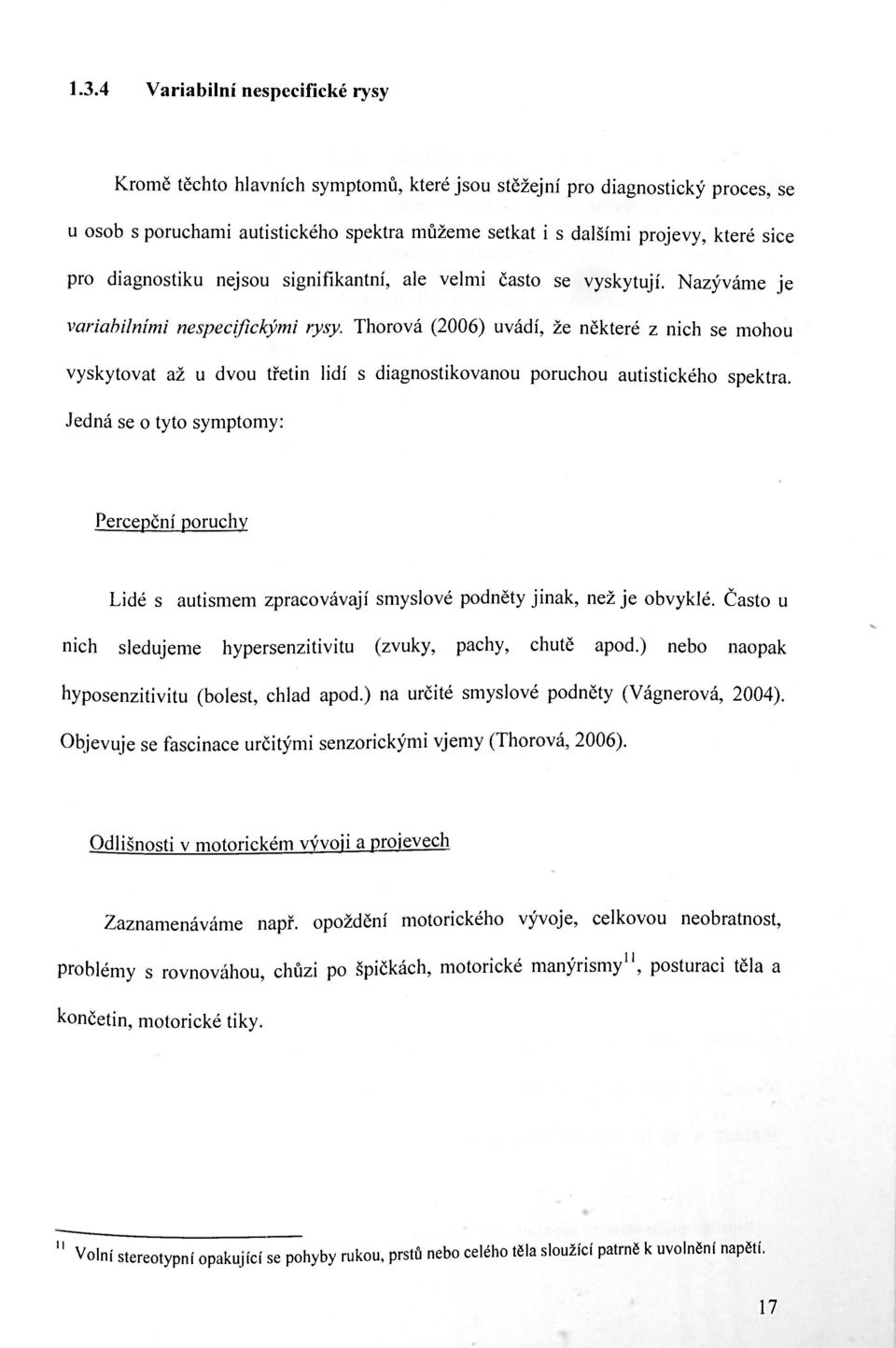 Thorová (2006) uvádí, že některé z nich se mohou vyskytovat až u dvou třetin lidí s diagnostikovanou poruchou autistického spektra.