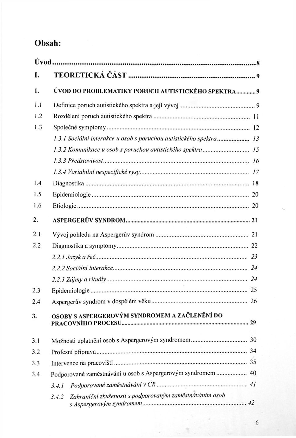 4 Diagnostika 18 1.5 Epidemiologie 20 1.6 Etiologie 20 2. ASPERGERŮVSYNDROM 21 2.1 Vývoj pohledu na Aspergerův syndrom 21 2.2 Diagnostika a symptomy 22 2.2.1 Jazyk a řeč. 23 2.2.2 Sociální interakce 24 2.