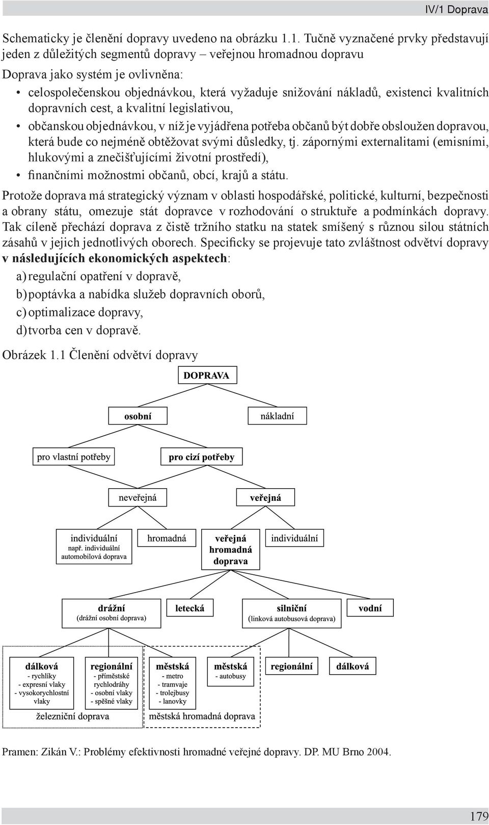 obsloužen dopravou, která bude co nejméně obtěžovat svými důsledky, tj.