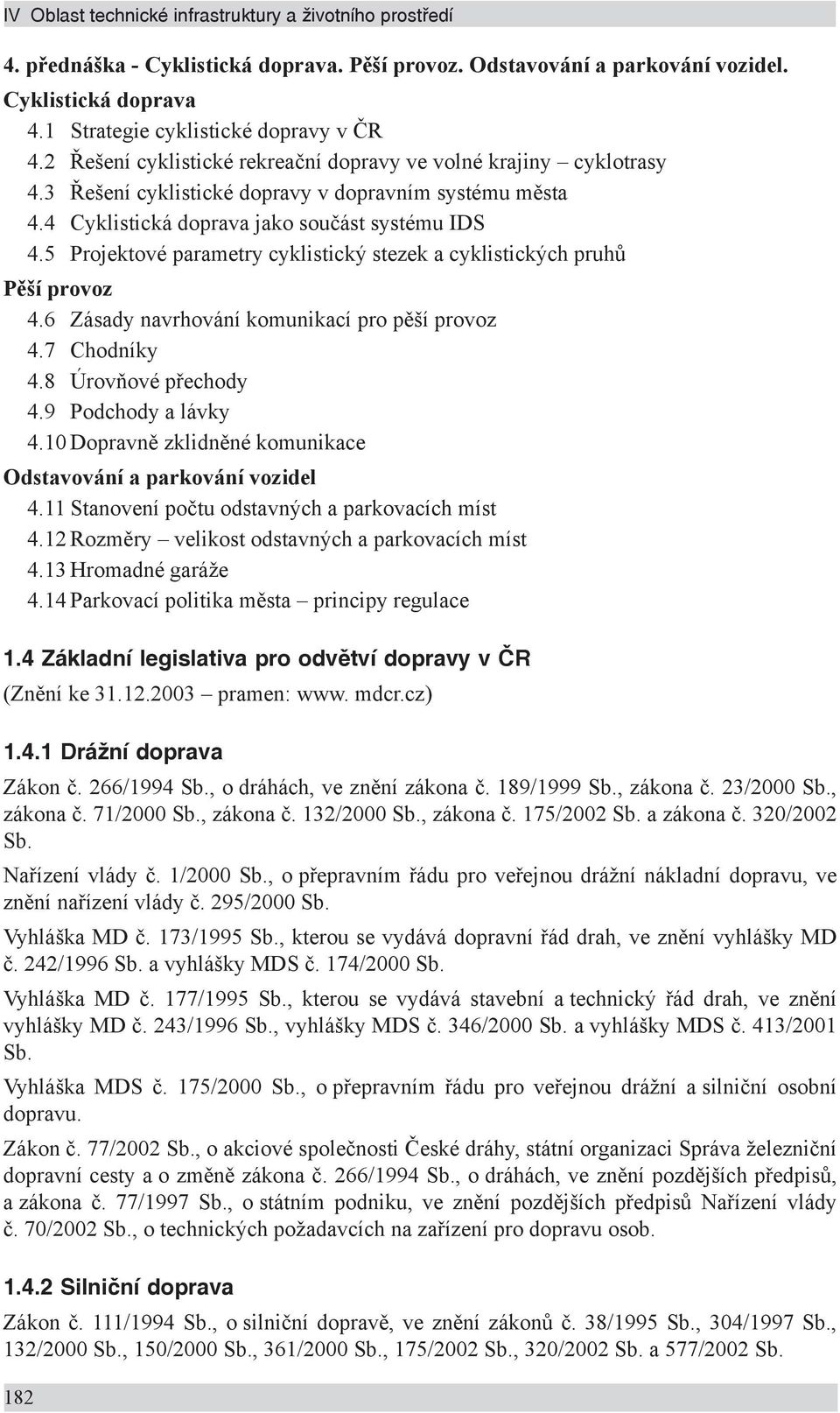 5 Projektové parametry cyklistický stezek a cyklistických pruhů Pěší provoz 4.6 Zásady navrhování komunikací pro pěší provoz 4.7 Chodníky 4.8 Úrovňové přechody 4.9 Podchody a lávky 4.