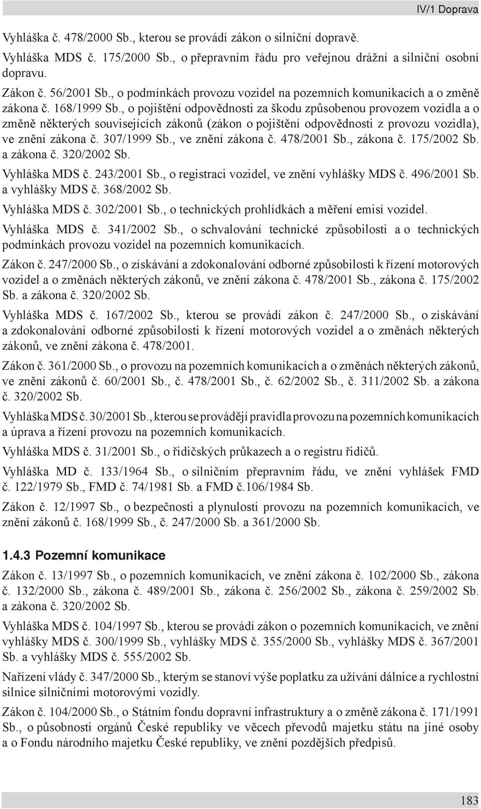 , o pojištění odpovědnosti za škodu způsobenou provozem vozidla a o změně některých souvisejících zákonů (zákon o pojištění odpovědnosti z provozu vozidla), ve znění zákona č. 307/1999 Sb.