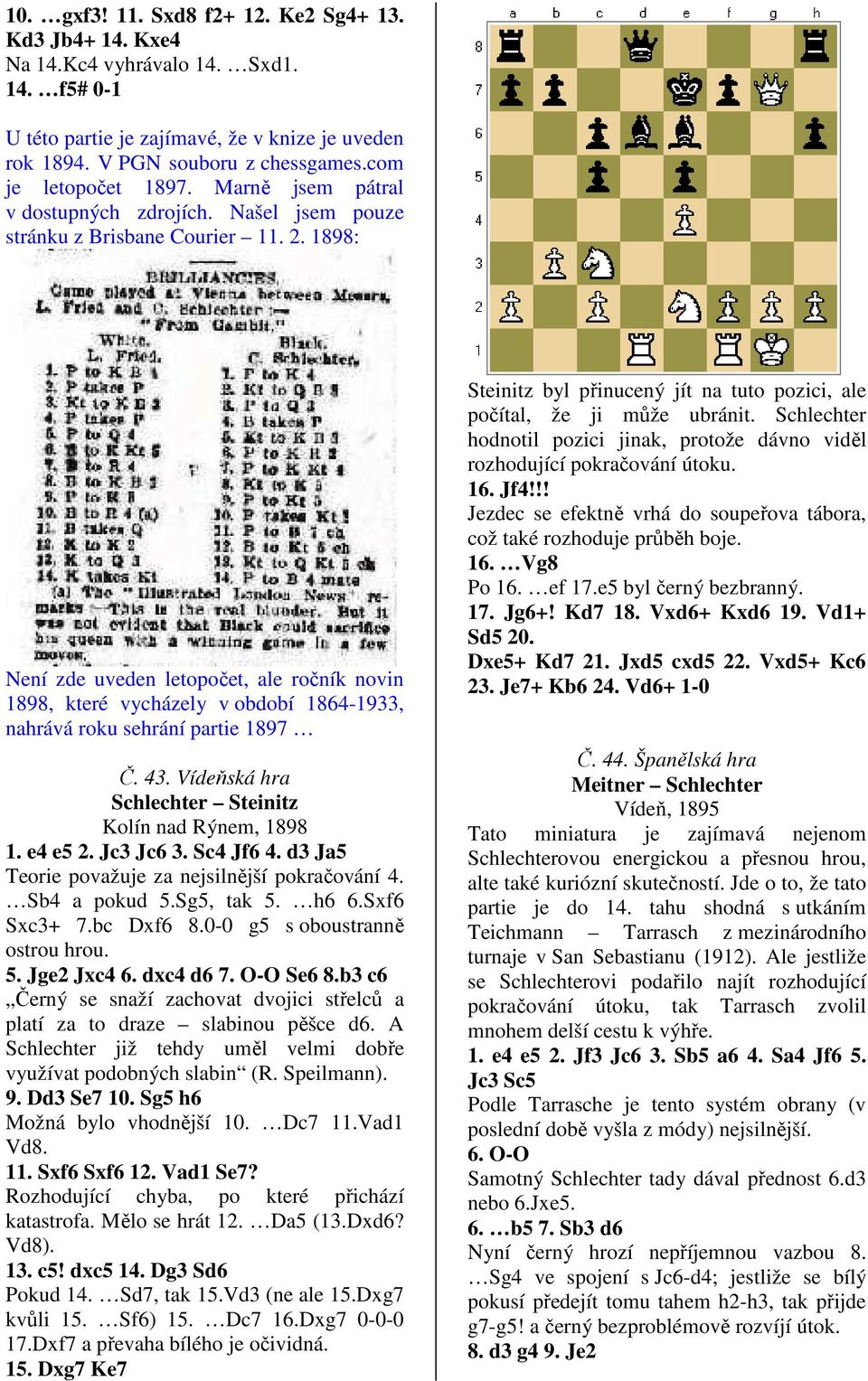 1898: Není zde uveden letopočet, ale ročník novin 1898, které vycházely v období 1864-1933, nahrává roku sehrání partie 1897 Č. 43. Vídeňská hra Schlechter Steinitz Kolín nad Rýnem, 1898 1. e4 e5 2.