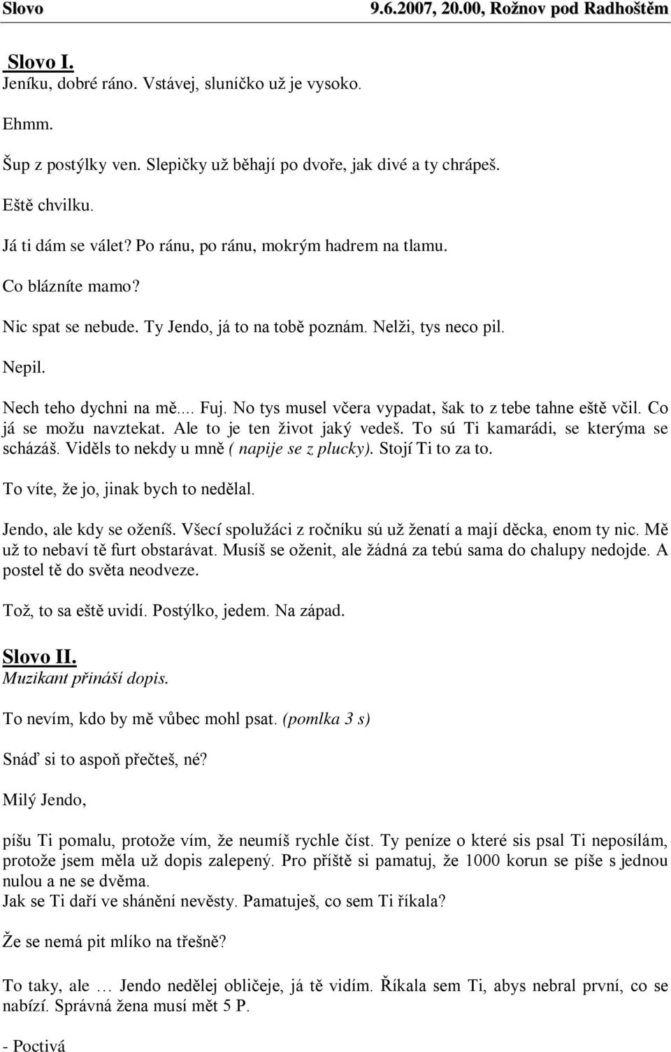 No tys musel včera vypadat, šak to z tebe tahne eště včil. Co já se možu navztekat. Ale to je ten život jaký vedeš. To sú Ti kamarádi, se kterýma se scházáš.