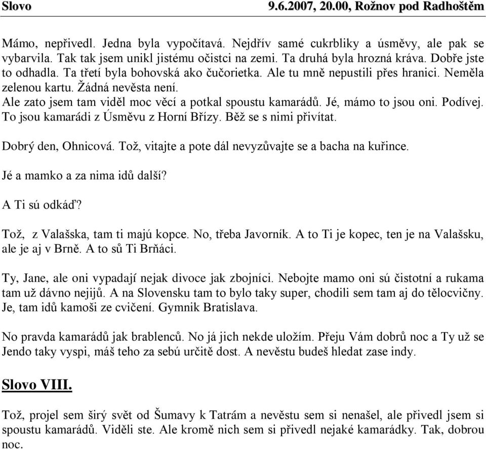 Podívej. To jsou kamarádi z Úsměvu z Horní Břízy. Běž se s nimi přivítat. Dobrý den, Ohnicová. Tož, vitajte a pote dál nevyzůvajte se a bacha na kuřince. Jé a mamko a za nima idů další? A Ti sú odkáď?