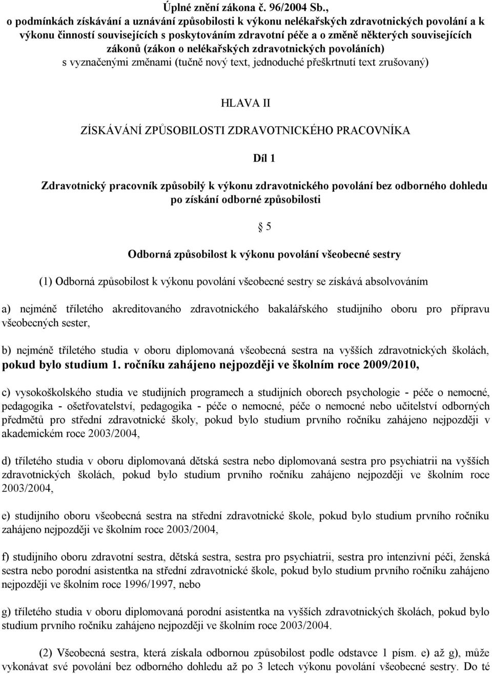 (zákon o nelékařských zdravotnických povoláních) s vyznačenými změnami (tučně nový text, jednoduché přeškrtnutí text zrušovaný) HLAVA II ZÍSKÁVÁNÍ ZPŮSOBILOSTI ZDRAVOTNICKÉHO PRACOVNÍKA Díl 1