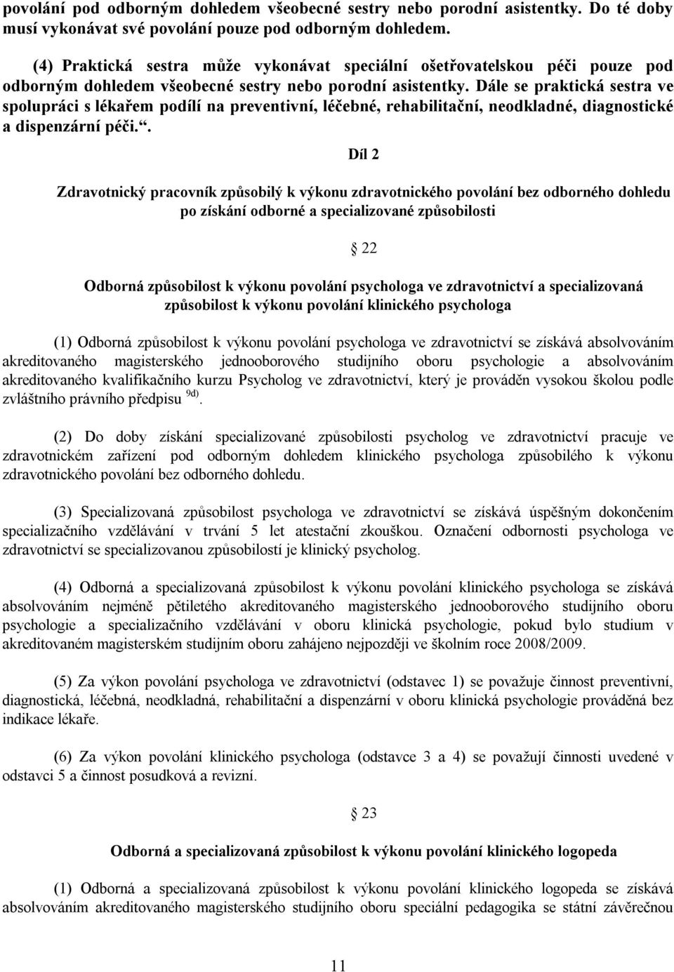 Dále se praktická sestra ve spolupráci s lékařem podílí na preventivní, léčebné, rehabilitační, neodkladné, diagnostické a dispenzární péči.