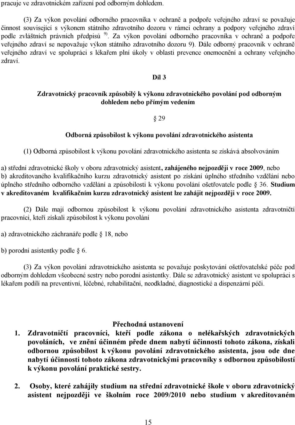 zvláštních právních předpisů 9). Za výkon povolání odborného pracovníka v ochraně a podpoře veřejného zdraví se nepovažuje výkon státního zdravotního dozoru 9).