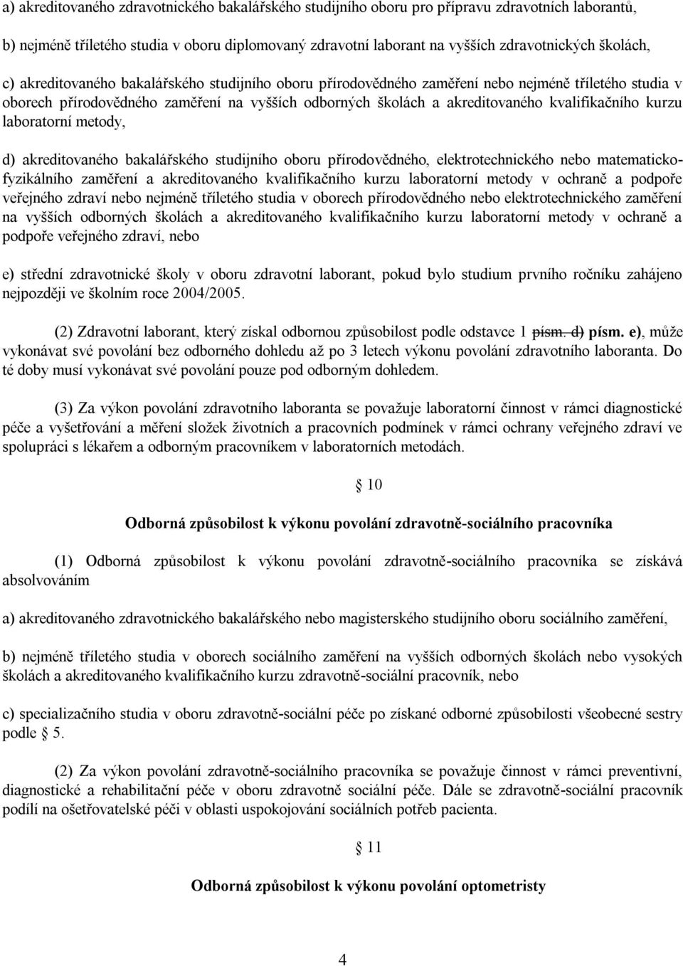 kvalifikačního kurzu laboratorní metody, d) akreditovaného bakalářského studijního oboru přírodovědného, elektrotechnického nebo matematickofyzikálního zaměření a akreditovaného kvalifikačního kurzu