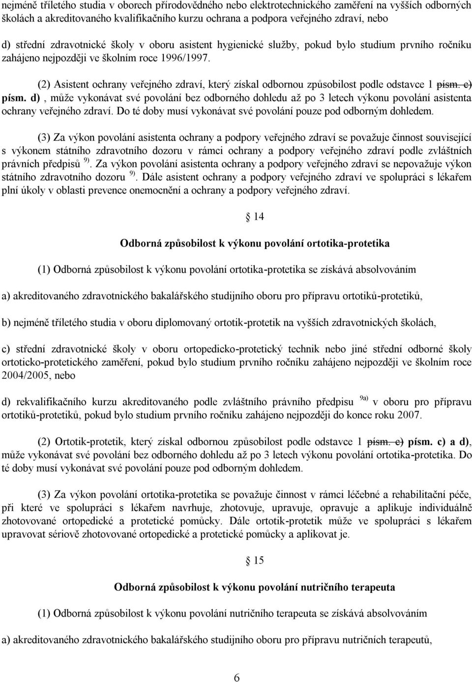 (2) Asistent ochrany veřejného zdraví, který získal odbornou způsobilost podle odstavce 1 písm. c) písm.