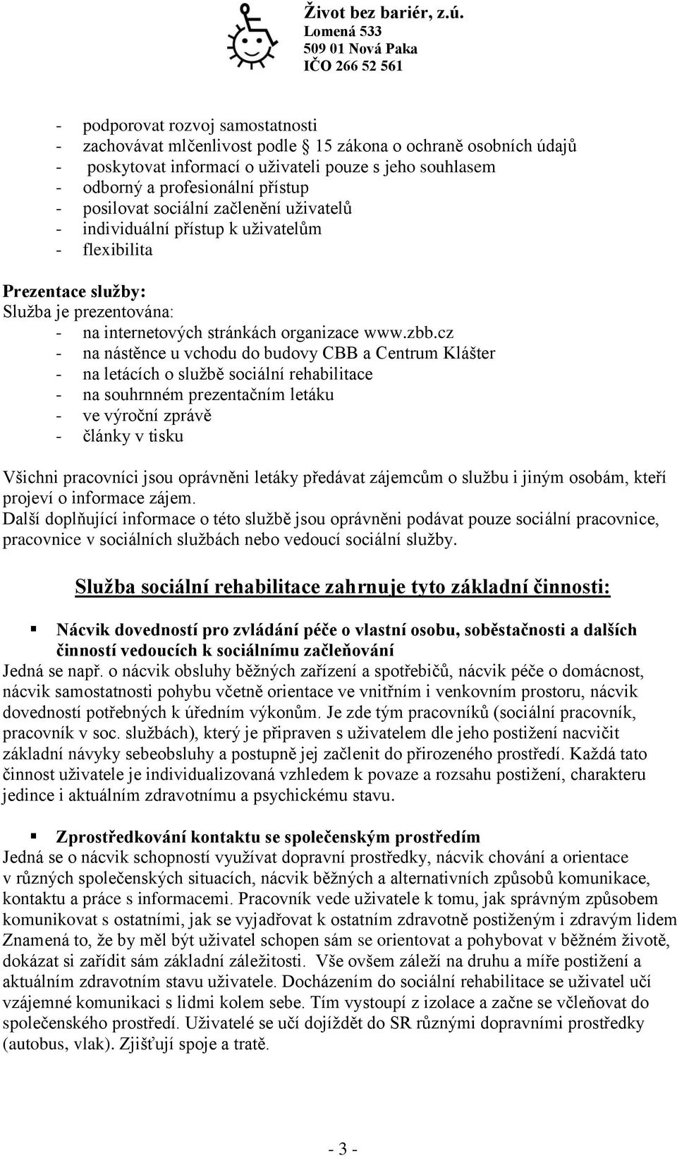 cz - na nástěnce u vchodu do budovy CBB a Centrum Klášter - na letácích o službě sociální rehabilitace - na souhrnném prezentačním letáku - ve výroční zprávě - články v tisku Všichni pracovníci jsou