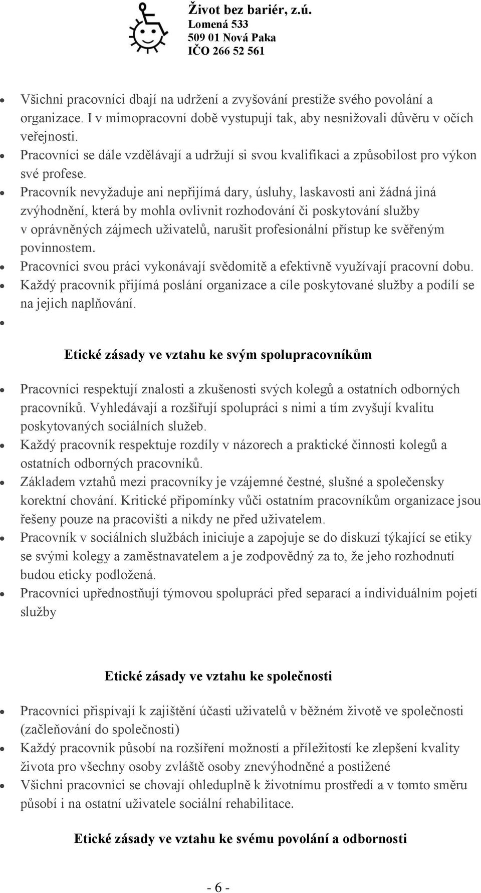 Pracovník nevyžaduje ani nepřijímá dary, úsluhy, laskavosti ani žádná jiná zvýhodnění, která by mohla ovlivnit rozhodování či poskytování služby v oprávněných zájmech uživatelů, narušit profesionální