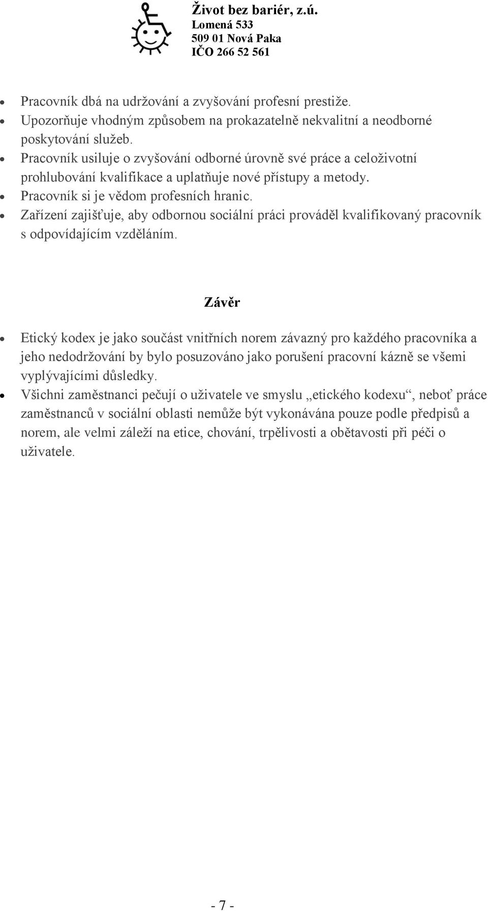 Zařízení zajišťuje, aby odbornou sociální práci prováděl kvalifikovaný pracovník s odpovídajícím vzděláním.