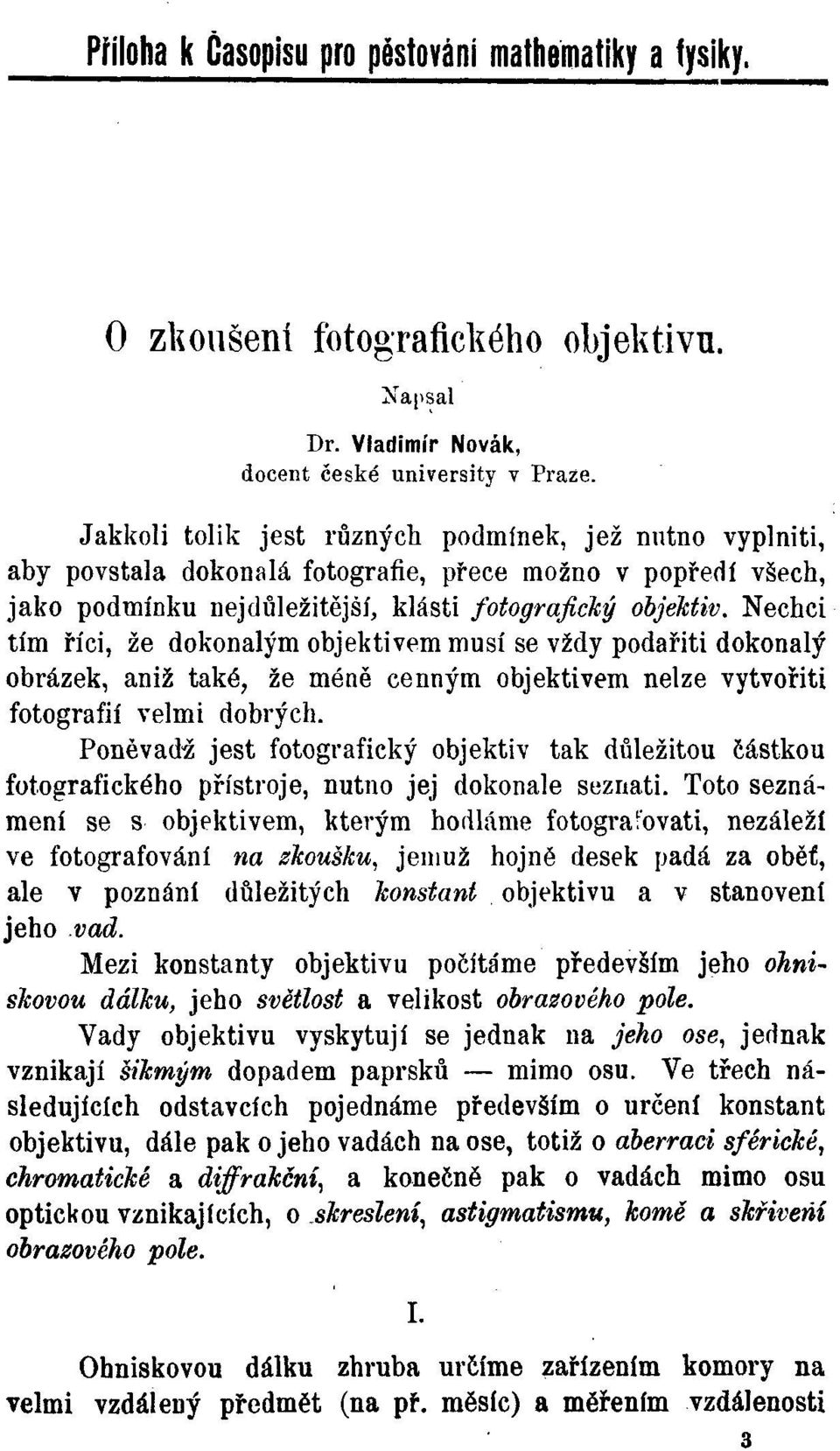 Nechci tím říci, že dokonalým objektivem musí se vždy podařiti dokonalý obrázek, aniž také, že méně cenným objektivem nelze vytvořiti fotografií velmi dobrých.