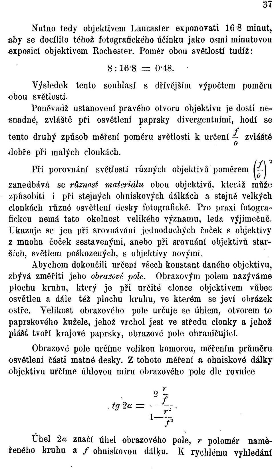 Poněvadž ustanovení pravého otvoru objektivu je dosti nesnadné; zvláště při osvětlení paprsky divergentními, hodí se / tento druhý způsob měření poměru světlosti k určení - zvláště dobře při malých