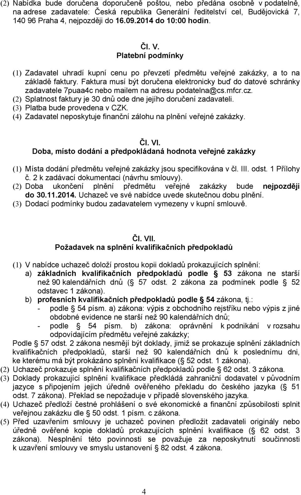 Faktura musí být doručena elektronicky buď do datové schránky zadavatele 7puaa4c nebo mailem na adresu podatelna@cs.mfcr.cz. (2) Splatnost faktury je 30 dnů ode dne jejího doručení zadavateli.