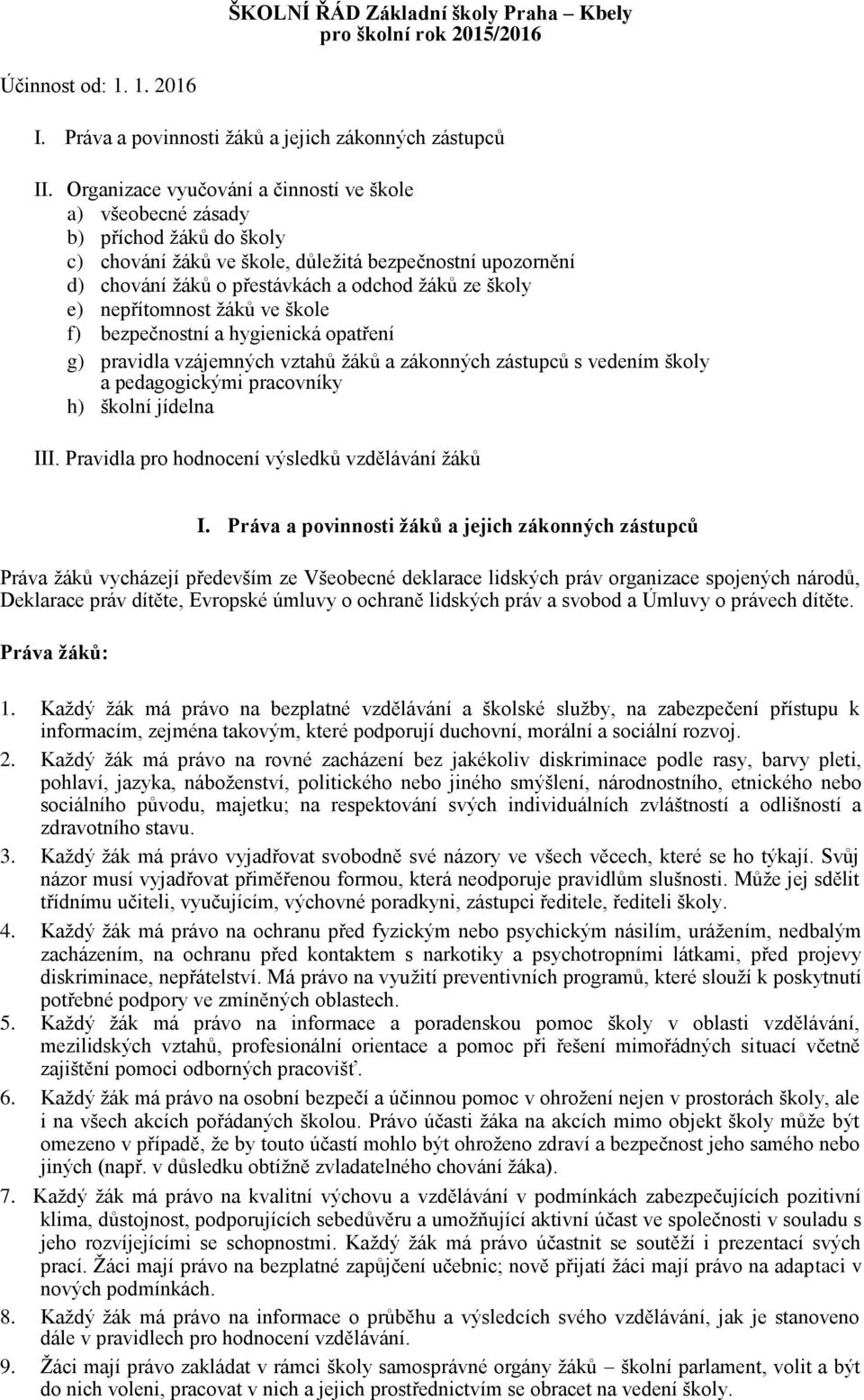 e) nepřítomnost žáků ve škole f) bezpečnostní a hygienická opatření g) pravidla vzájemných vztahů žáků a zákonných zástupců s vedením školy a pedagogickými pracovníky h) školní jídelna III.