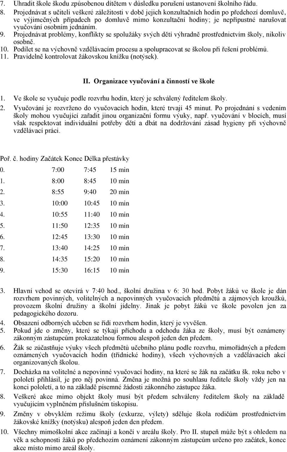 osobním jednáním. 9. Projednávat problémy, konflikty se spolužáky svých dětí výhradně prostřednictvím školy, nikoliv osobně. 10.