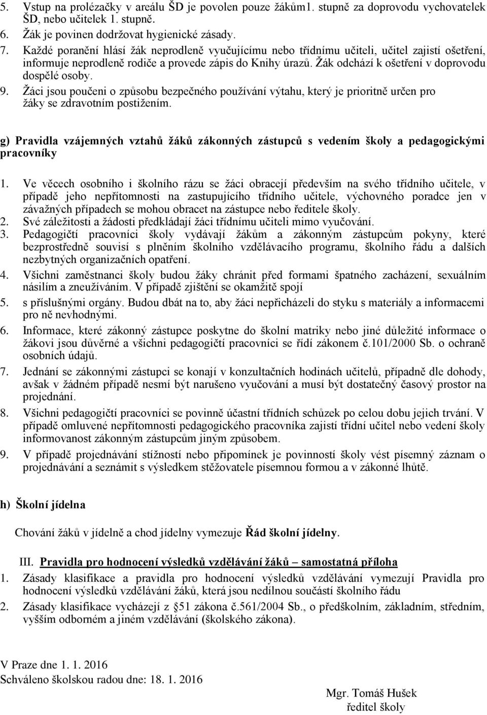 Žák odchází k ošetření v doprovodu dospělé osoby. 9. Žáci jsou poučeni o způsobu bezpečného používání výtahu, který je prioritně určen pro žáky se zdravotním postižením.