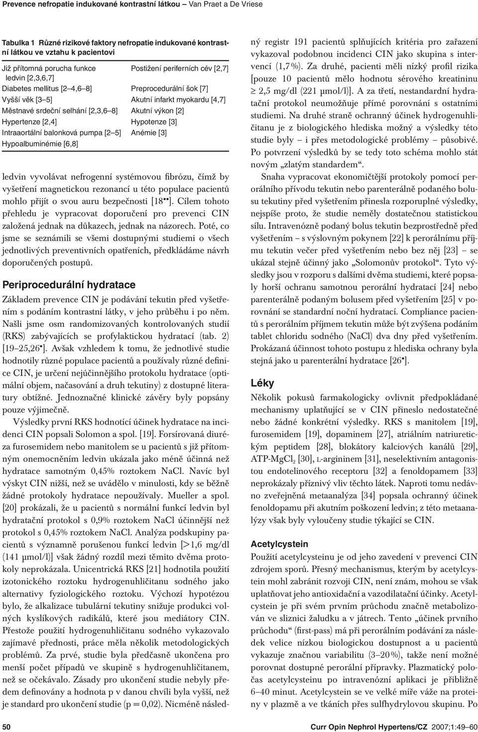 Hypertenze [2,4] Hypotenze [3] Intraaortální balonková pumpa [2 5] Anémie [3] Hypoalbuminémie [6,8] ledvin vyvolávat nefrogenní systémovou fibrózu, čímž by vyšetření magnetickou rezonancí u této