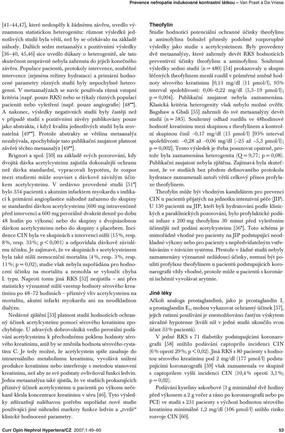 Dalších sedm metaanalýz s pozitivními výsledky [36 40, 45,46] sice uvedlo důkazy o heterogenitě, ale tato skutečnost nesprávně nebyla zahrnuta do jejich konečného závěru.