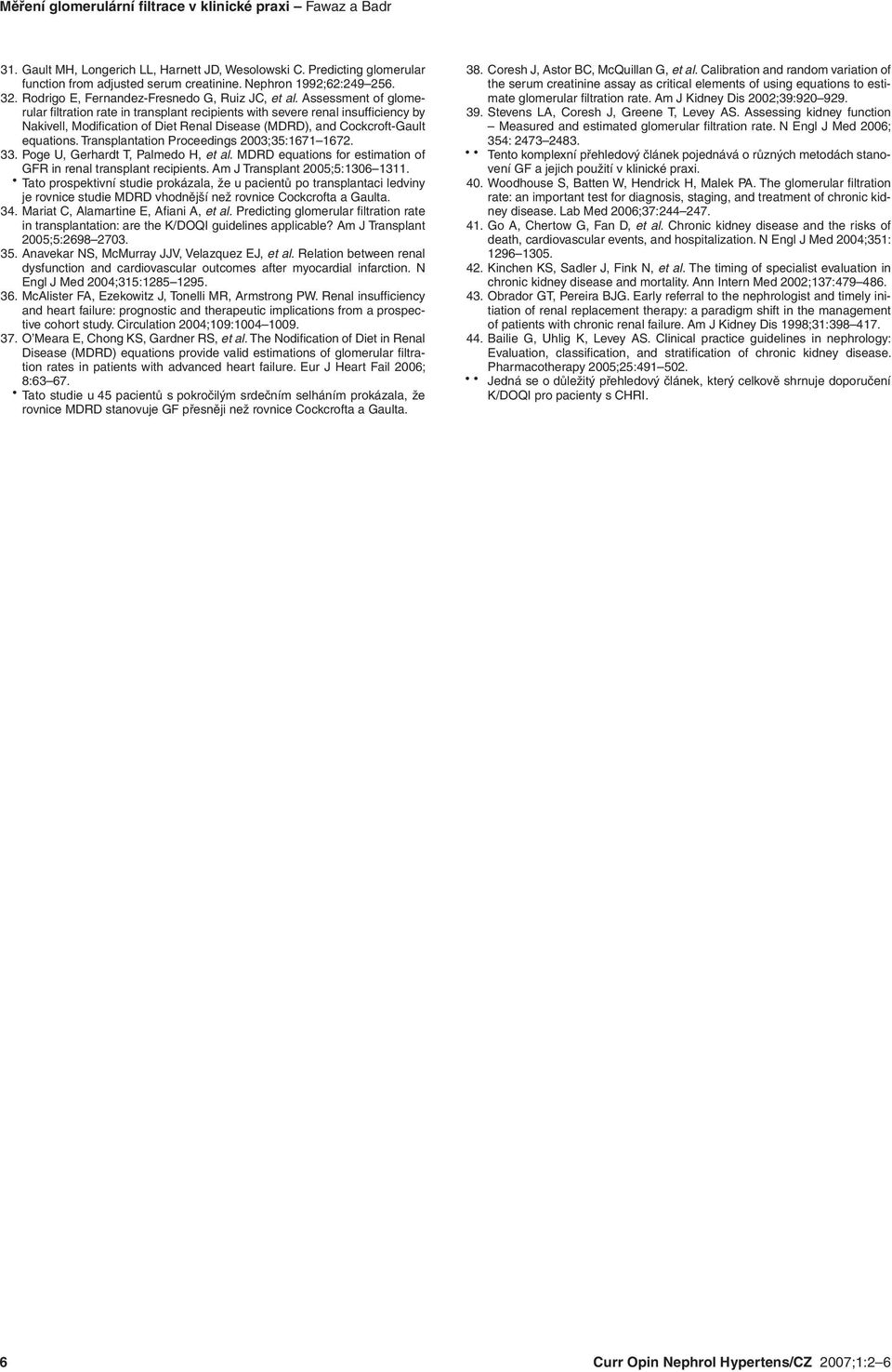 Assessment of glomerular fi ltration rate in transplant recipients with severe renal insuffi ciency by Nakivell, Modifi cation of Diet Renal Disease (MDRD), and Cockcroft-Gault equations.