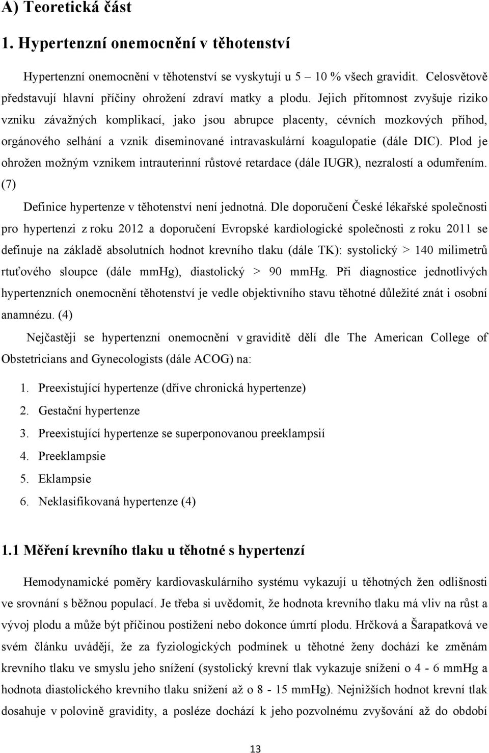 Jejich přítomnost zvyšuje riziko vzniku závažných komplikací, jako jsou abrupce placenty, cévních mozkových příhod, orgánového selhání a vznik diseminované intravaskulární koagulopatie (dále DIC).