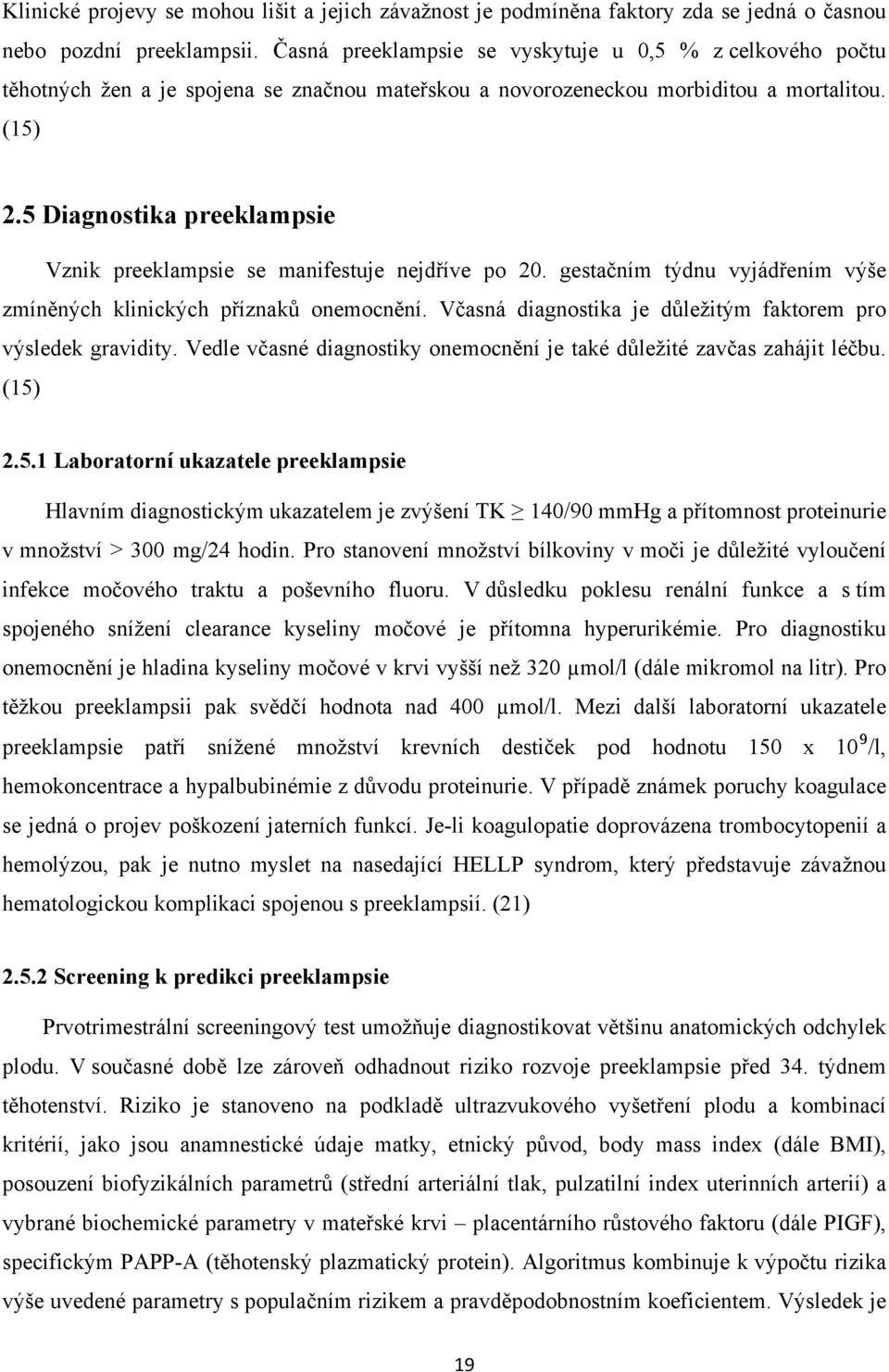 5 Diagnostika preeklampsie Vznik preeklampsie se manifestuje nejdříve po 20. gestačním týdnu vyjádřením výše zmíněných klinických příznaků onemocnění.