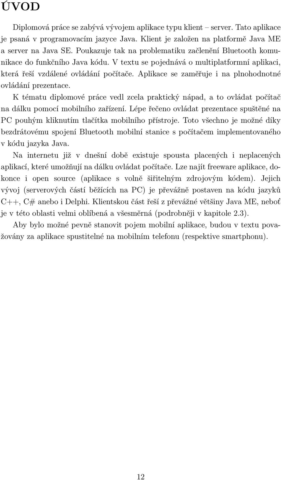 Aplikace se zaměřuje i na plnohodnotné ovládání prezentace. K tématu diplomové práce vedl zcela praktický nápad, a to ovládat počítač na dálku pomocí mobilního zařízení.