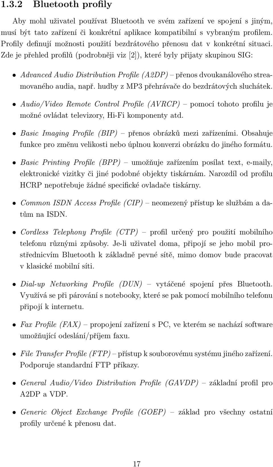 Zde je přehled profilů (podrobněji viz [2]), které byly přijaty skupinou SIG: Advanced Audio Distribution Profile (A2DP) přenos dvoukanálového streamovaného audia, např.