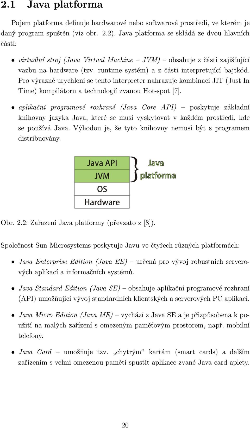 Pro výrazné urychlení se tento interpreter nahrazuje kombinací JIT (Just In Time) kompilátoru a technologií zvanou Hot-spot [7].