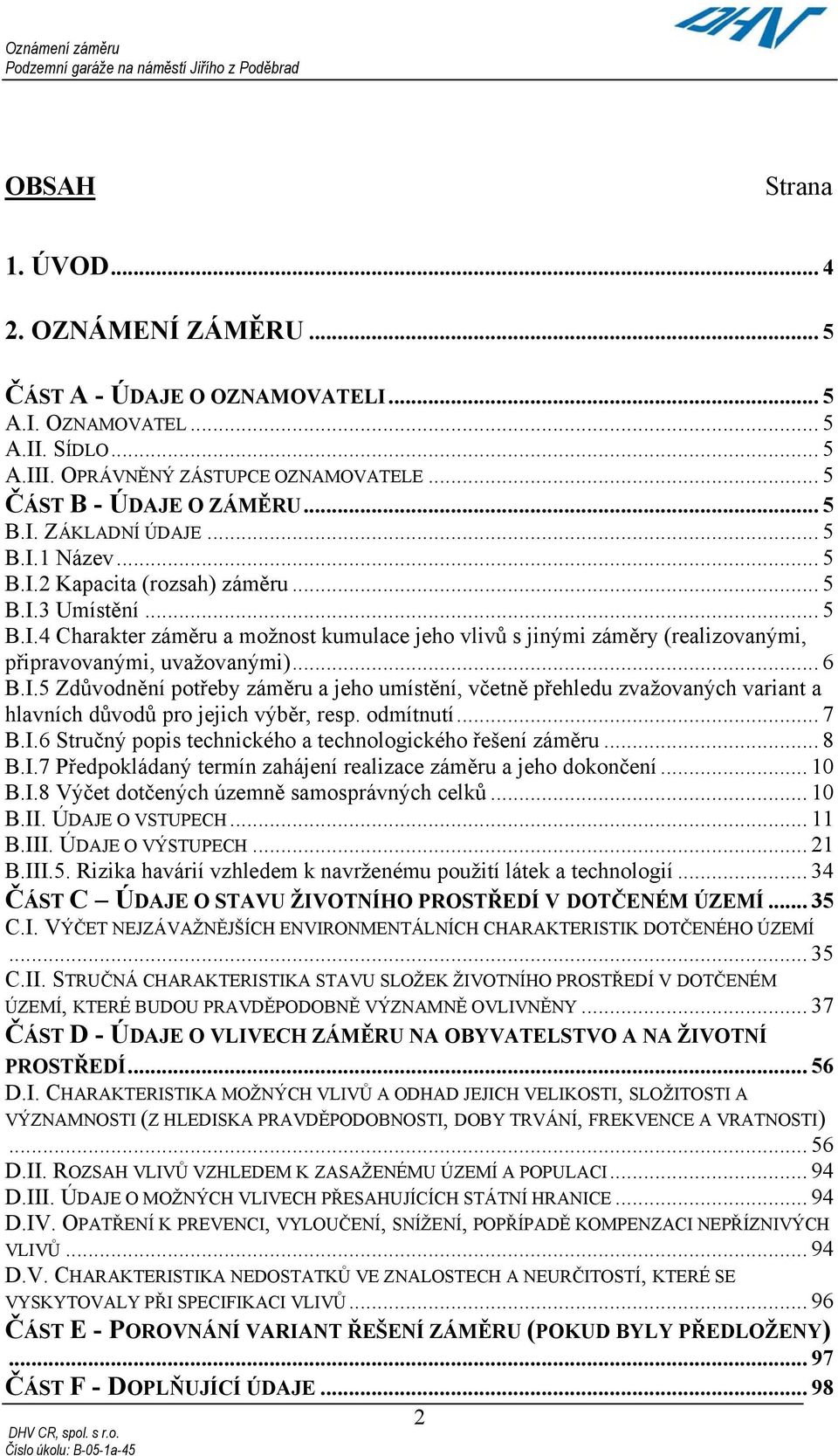 .. 6 B.I.5 Zdůvodnění potřeby záměru a jeho umístění, včetně přehledu zvažovaných variant a hlavních důvodů pro jejich výběr, resp. odmítnutí... 7 B.I.6 Stručný popis technického a technologického řešení záměru.