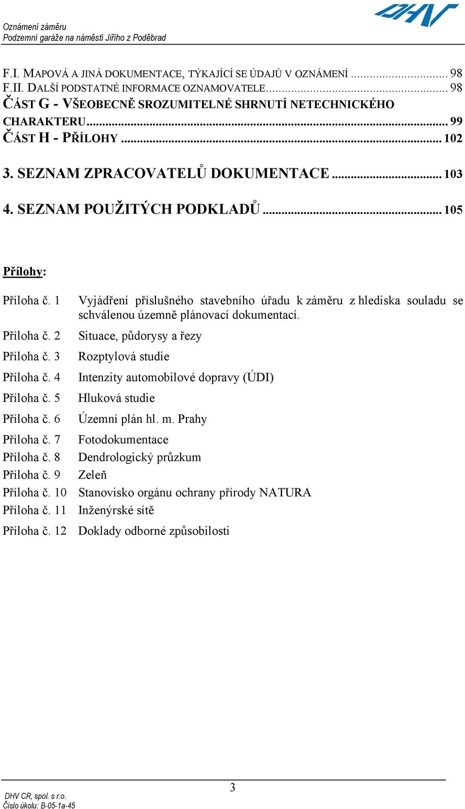 6 Vyjádření příslušného stavebního úřadu k záměru z hlediska souladu se schválenou územně plánovací dokumentací.