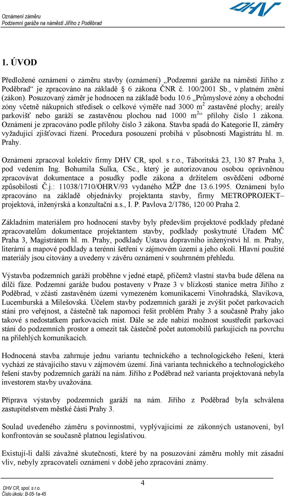 6 Průmyslové zóny a obchodní zóny včetně nákupních středisek o celkové výměře nad 3000 m 2 zastavěné plochy; areály parkovišť nebo garáží se zastavěnou plochou nad 1000 m 2 přílohy číslo 1 zákona.