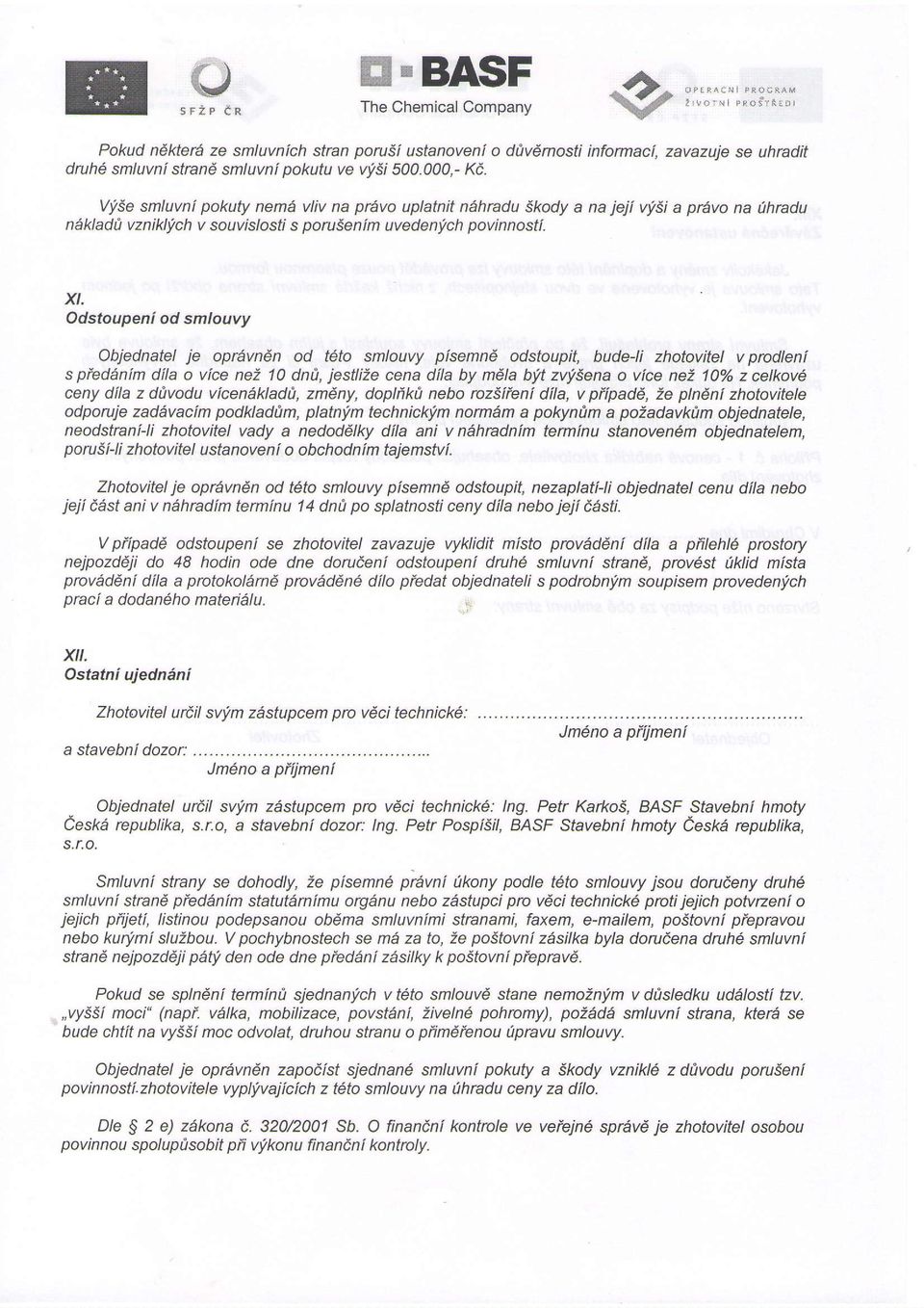 Odstoupeni od smlouvy Objednatel je oprevndn od t6to smlouvy pisemnd odstoupit, budeli zhotovitel v prodleni s pied1nim dila o vice nez 10 dntt, jestlize cena dila by mdla b'!