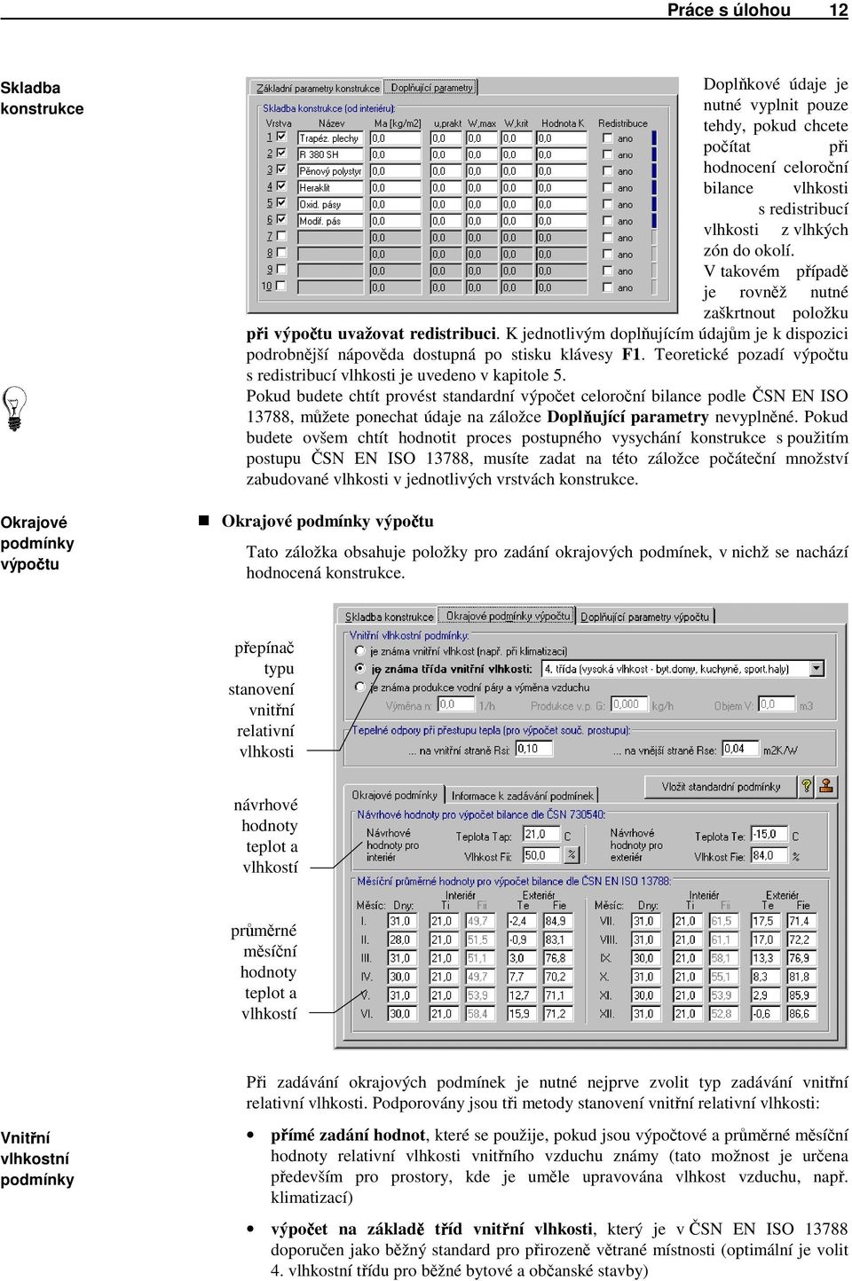K jednotlivým doplňujícím údajům je k dispozici podrobnější nápověda dostupná po stisku klávesy F1. Teoretické pozadí výpočtu s redistribucí vlhkosti je uvedeno v kapitole 5.