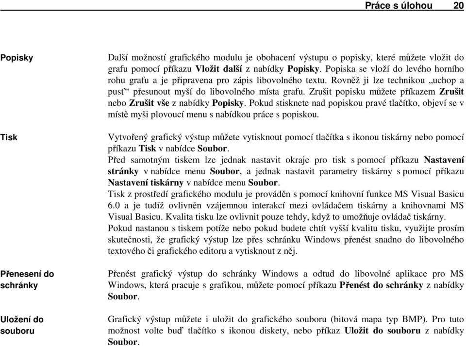 Zrušit popisku můžete příkazem Zrušit nebo Zrušit vše z nabídky Popisky. Pokud stisknete nad popiskou pravé tlačítko, objeví se v místě myši plovoucí menu s nabídkou práce s popiskou.