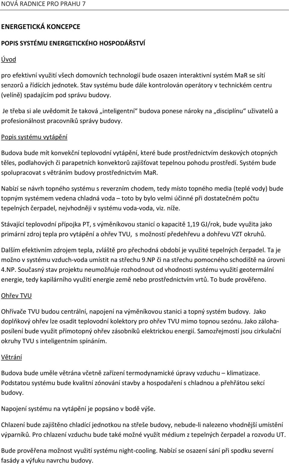 Je třeba si ale uvědomit že taková inteligentní budova ponese nároky na disciplínu uživatelů a profesionálnost pracovníků správy budovy.