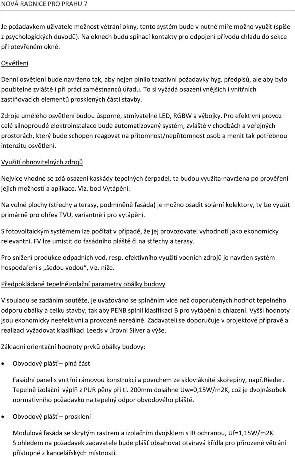 předpisů, ale aby bylo použitelné zvláště i při práci zaměstnanců úřadu. To si vyžádá osazení vnějších i vnitřních zastiňovacích elementů prosklených částí stavby.