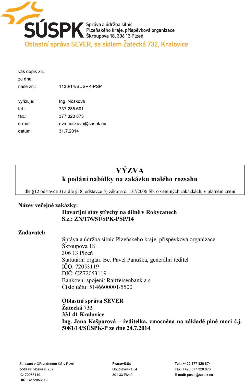 Pavel Panuška, generální ředitel IČO: 72053119 DIČ: CZ72053119 Bankovní spojení: Raiffeisenbank a.s. Číslo účtu: 5146600001/5500 Oblastní správa SEVER Žatecká 732 331 41 Kralovice Ing.