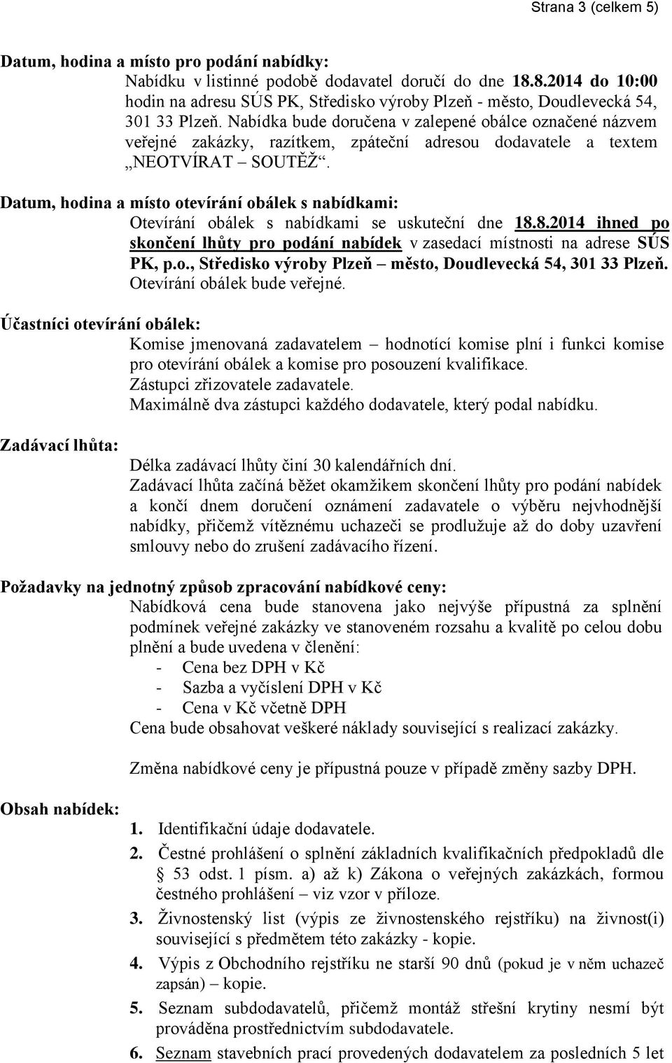 Nabídka bude doručena v zalepené obálce označené názvem veřejné zakázky, razítkem, zpáteční adresou dodavatele a textem NEOTVÍRAT SOUTĚŽ.