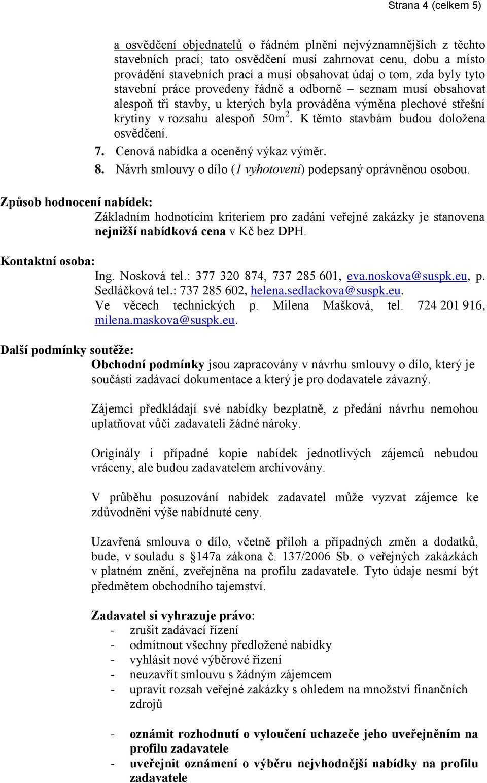 K těmto stavbám budou doložena osvědčení. 7. Cenová nabídka a oceněný výkaz výměr. 8. Návrh smlouvy o dílo (1 vyhotovení) podepsaný oprávněnou osobou.