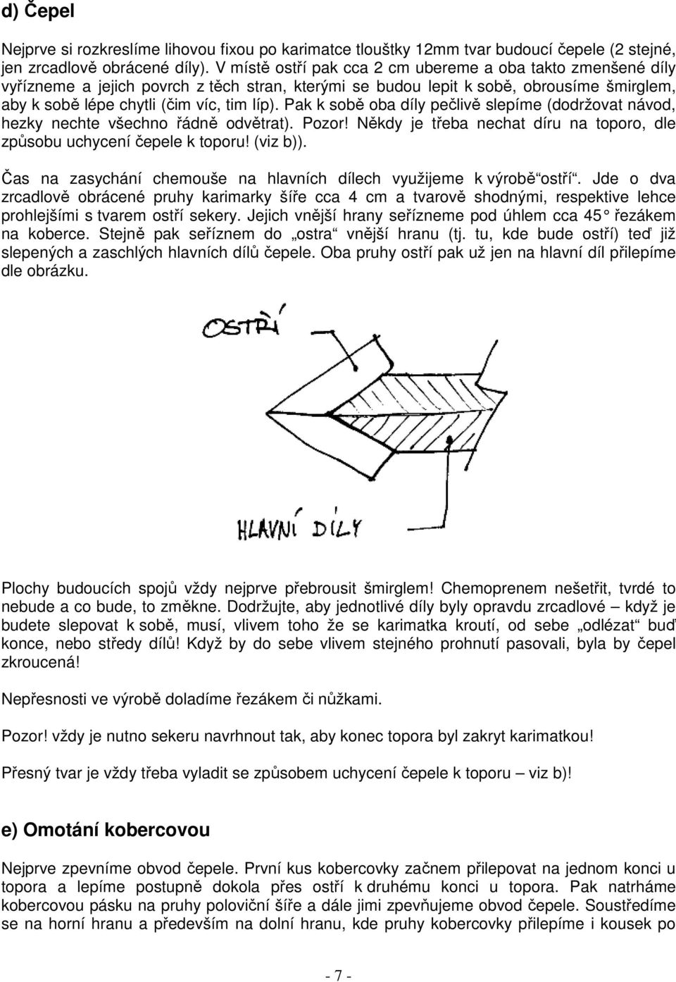 Pak k sobě oba díly pečlivě slepíme (dodržovat návod, hezky nechte všechno řádně odvětrat). Pozor! Někdy je třeba nechat díru na toporo, dle způsobu uchycení čepele k toporu! (viz b)).