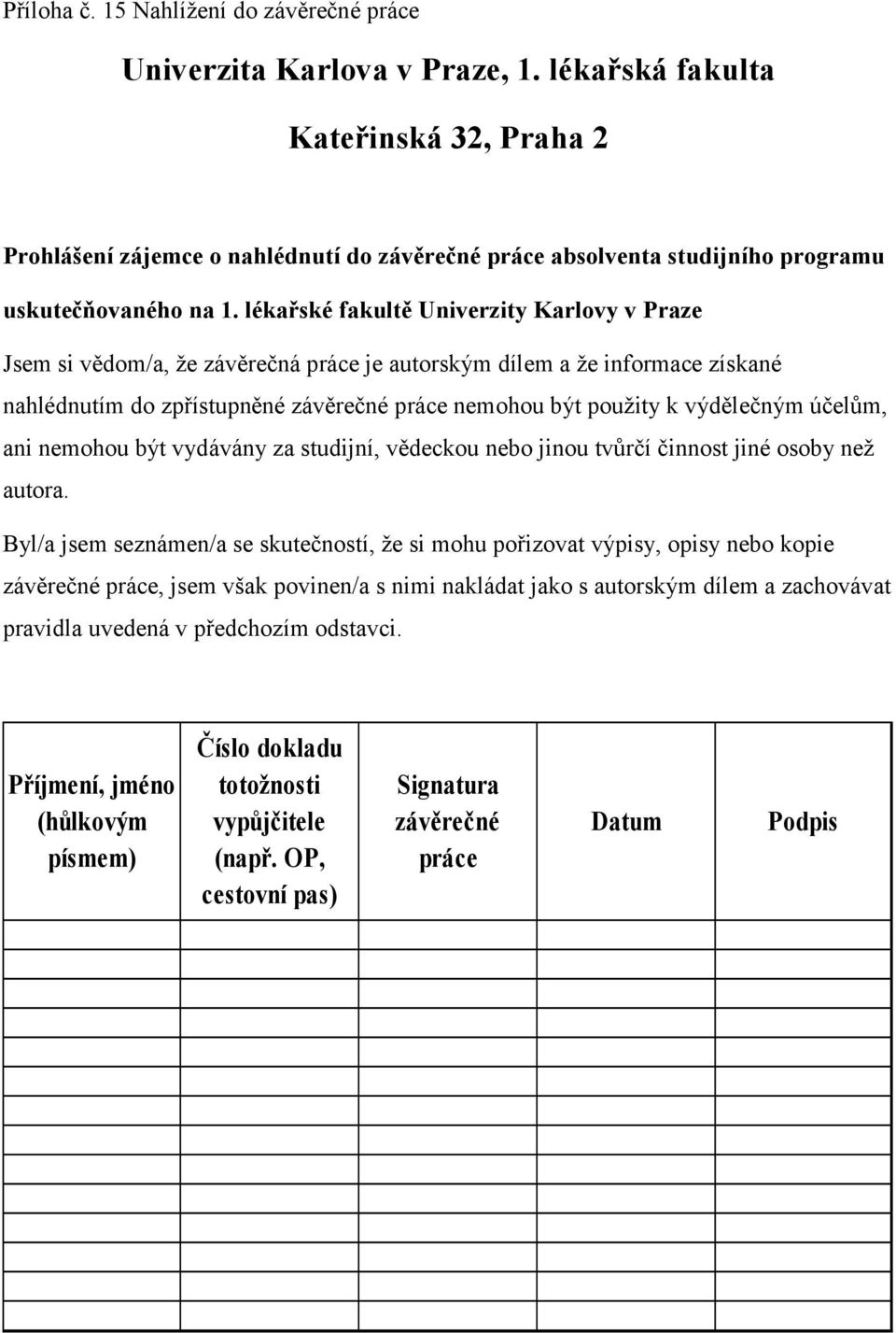 lékařské fakultě Univerzity Karlovy v Praze Jsem si vědom/a, že závěrečná práce je autorským dílem a že informace získané nahlédnutím do zpřístupněné závěrečné práce nemohou být použity k výdělečným