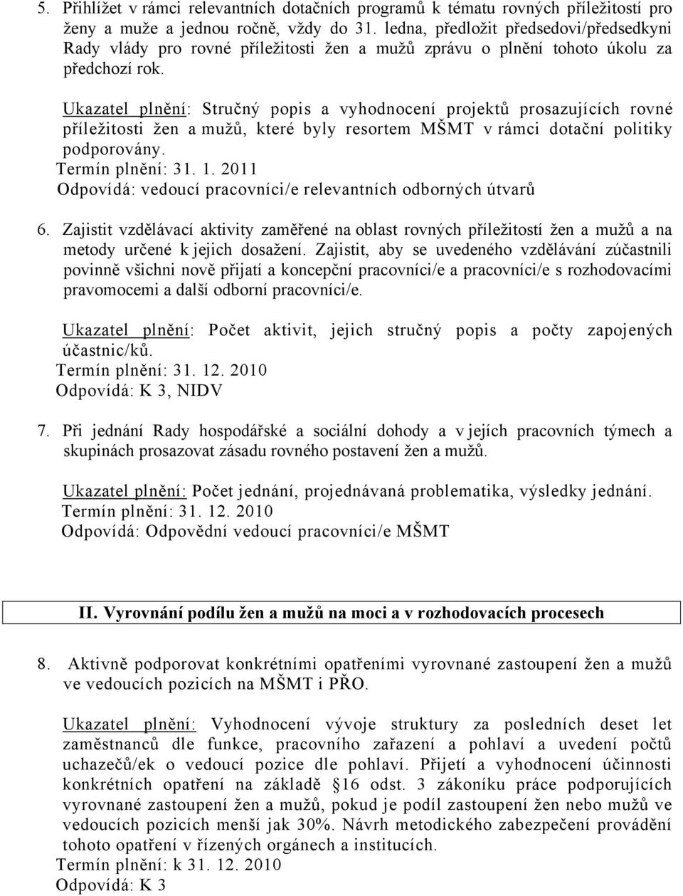 Ukazatel plnění: Stručný popis a vyhodnocení projektů prosazujících rovné příležitosti žen a mužů, které byly resortem MŠMT v rámci dotační politiky podporovány. Termín plnění: 31. 1.